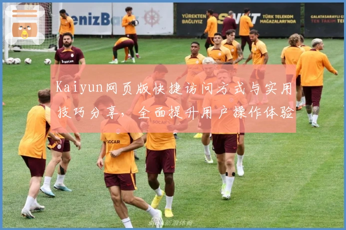 Kaiyun网页版快捷访问方式与实用技巧分享,全面提升用户操作体验