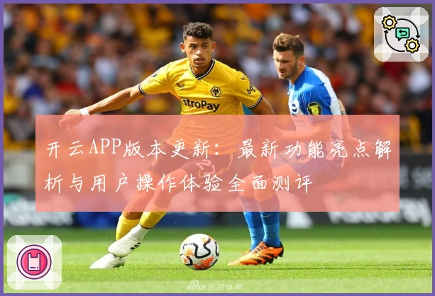 开云APP版本更新:最新功能亮点解析与用户操作体验全面测评