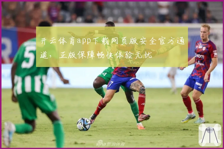 开云体育app下载网页版安全官方通道，正版保障畅快体验无忧