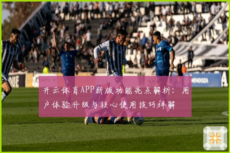 开云体育APP新版功能亮点解析：用户体验升级与核心使用技巧详解